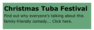 Christmas Tuba Festival
Find out why everyone’s talking about this 
family-friendly comedy... Click here.